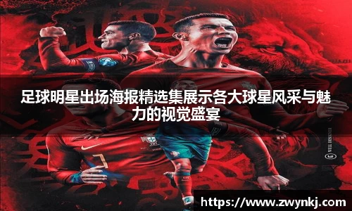 足球明星出场海报精选集展示各大球星风采与魅力的视觉盛宴